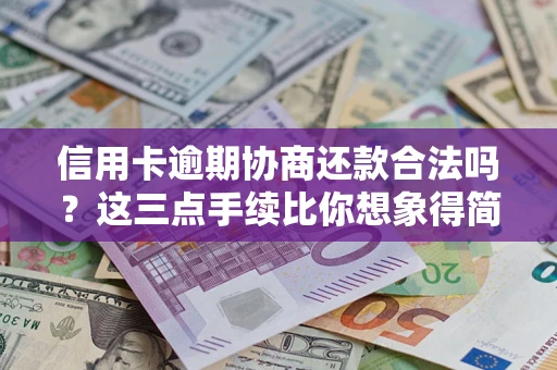北京信用卡逾期协商还款合法吗？这三点手续比你想象得简单
