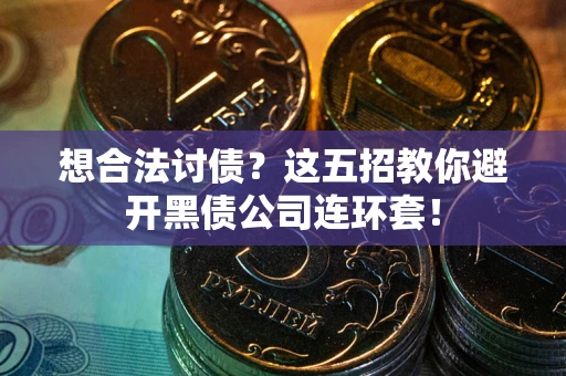 北京想合法讨债？这五招教你避开黑债公司连环套！