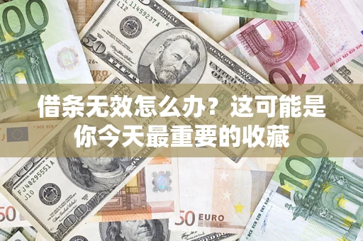 北京借条无效怎么办？这可能是你今天最重要的收藏