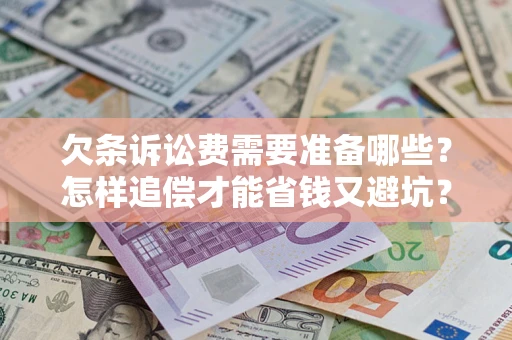 北京欠条诉讼费需要准备哪些？怎样追偿才能省钱又避坑？