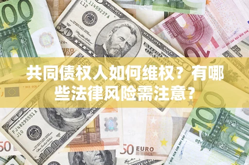北京共同债权人如何维权？有哪些法律风险需注意？