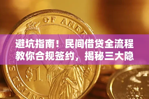 北京避坑指南！民间借贷全流程教你合规签约，揭秘三大隐形陷阱