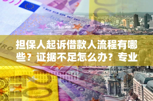 北京担保人起诉借款人流程有哪些？证据不足怎么办？专业律师解答