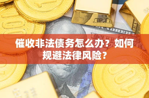 北京催收非法债务怎么办？如何规避法律风险？