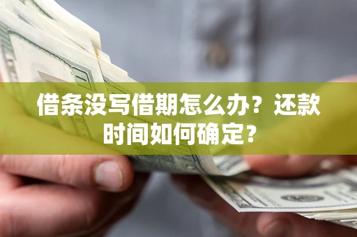 北京借条没写借期怎么办？还款时间如何确定？