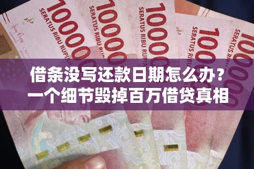 北京借条没写还款日期怎么办？一个细节毁掉百万借贷真相