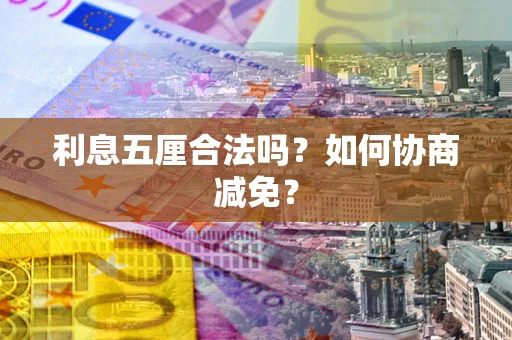北京利息五厘合法吗？如何协商减免？