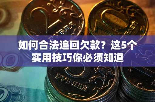 北京如何合法追回欠款？这5个实用技巧你必须知道