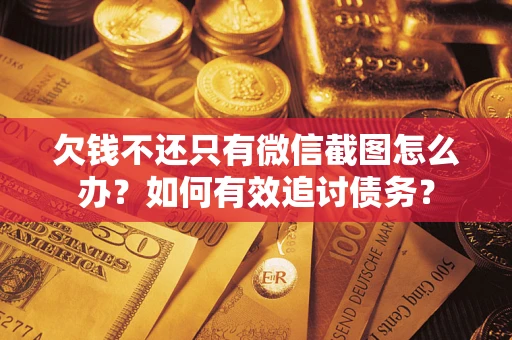 北京欠钱不还只有微信截图怎么办？如何有效追讨债务？