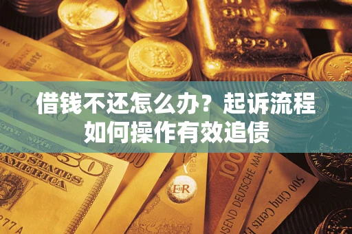 北京借钱不还怎么办？起诉流程如何操作有效追债
