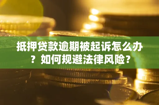 北京抵押贷款逾期被起诉怎么办？如何规避法律风险？