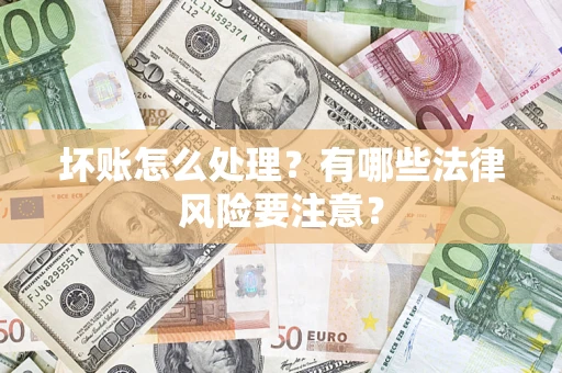北京坏账怎么处理？有哪些法律风险要注意？