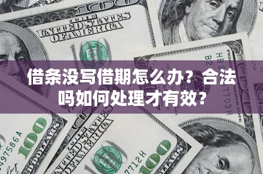 北京借条没写借期怎么办？合法吗如何处理才有效？