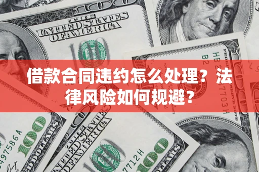 北京借款合同违约怎么处理？法律风险如何规避？