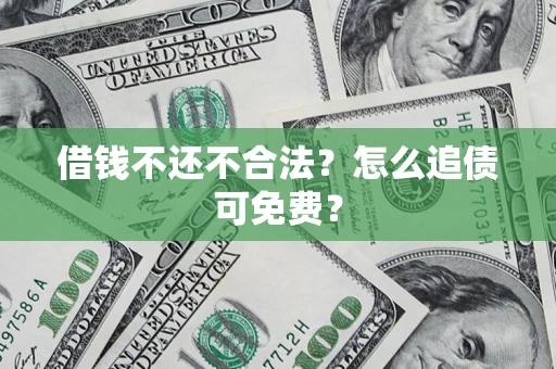 北京借钱不还不合法？怎么追债可免费？