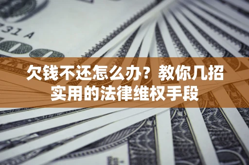 北京欠钱不还怎么办？教你几招实用的法律维权手段