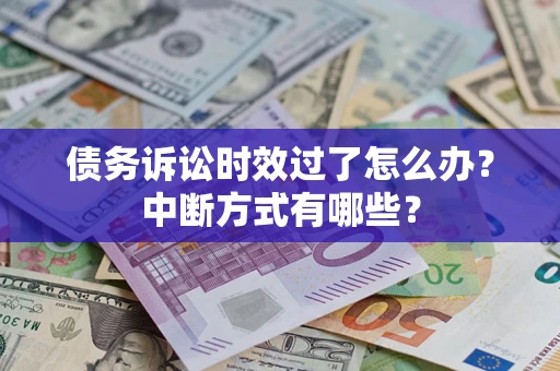 北京债务诉讼时效过了怎么办？中断方式有哪些？