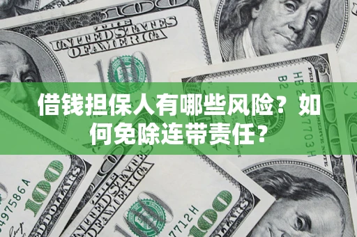 北京借钱担保人有哪些风险？如何免除连带责任？