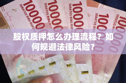 北京股权质押怎么办理流程？如何规避法律风险？