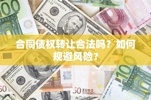北京合同债权转让合法吗?如何规避风险? 北京合同债权转让合法吗?如何规避风险?