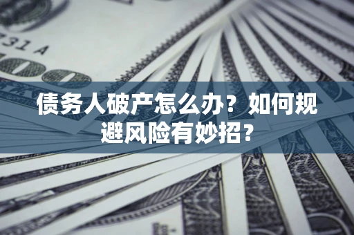 北京债务人破产怎么办？如何规避风险有妙招？