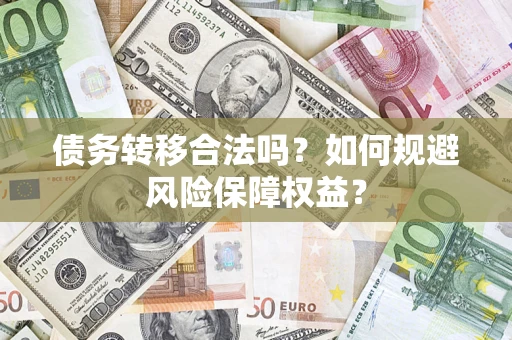 北京债务转移合法吗？如何规避风险保障权益？