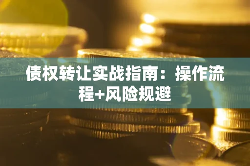 北京债权转让实战指南：操作流程+风险规避