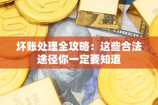 北京坏账处理全攻略：这些合法途径你一定要知道