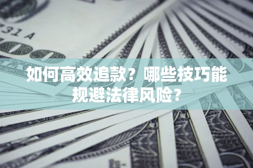 北京如何高效追款？哪些技巧能规避法律风险？