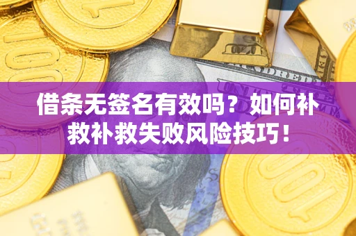 北京借条无签名有效吗？如何补救补救失败风险技巧！